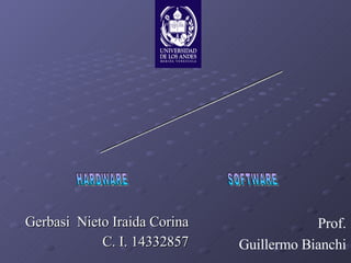 Gerbasi  Nieto Iraida Corina C. I. 14332857 COMPONENTES DEL COMPUTADOR Prof. Guillermo Bianchi HARDWARE  SOFTWARE 