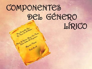 COMPONENTES
DEL GÉNERO
LÍRICO
 