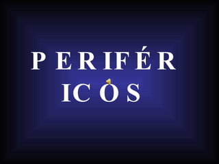 PERIFÉRICOS 
