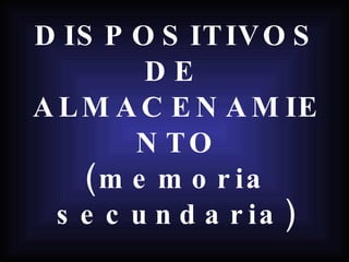 DISPOSITIVOS DE  ALMACENAMIENTO (memoria secundaria) 
