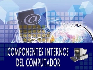 COMPONENTES INTERNOS  DEL COMPUTADOR 