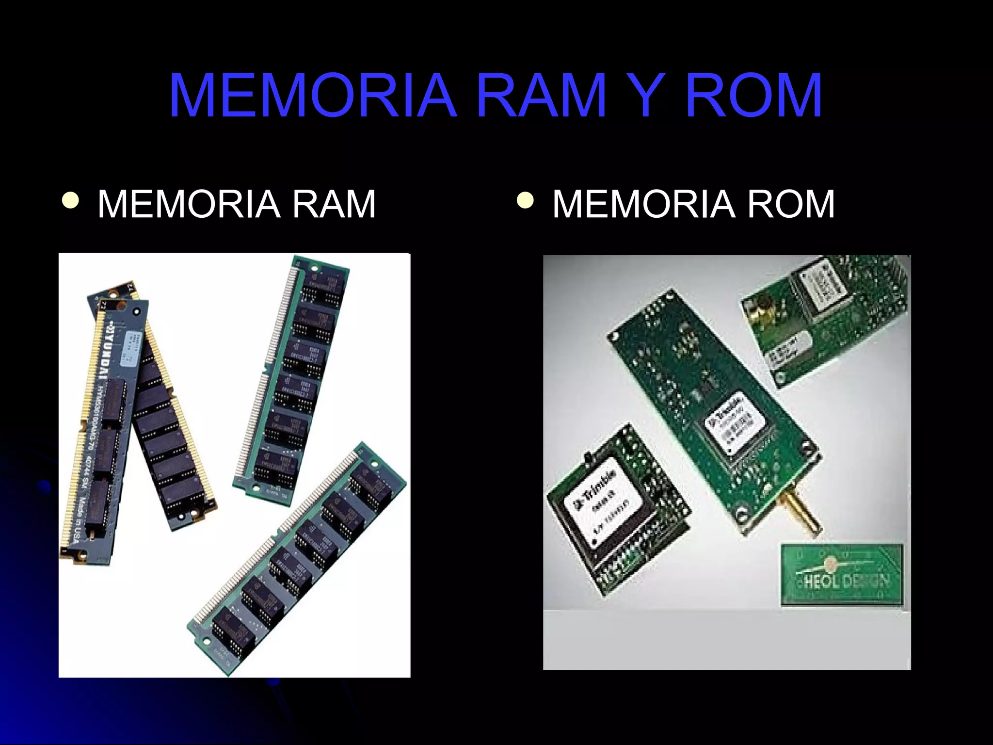 MEMORIA RAM Y ROM
 MEMORIA   RAM    MEMORIA   ROM
 