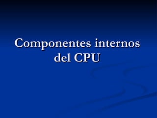 Componentes internos del CPU 