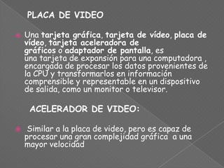 PLACA DE VIDEO<br />Una tarjeta gráfica, tarjeta de vídeo, placa de vídeo, tarjeta aceleradora de gráficos o adaptador de ...