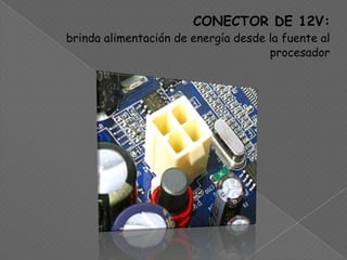CONECTOR DE 12V:brinda alimentación de energía desde la fuente al procesador<br />