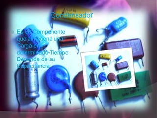Condensador

   Es un Componente
    que almacena una
    Carga en
    determinado Tiempo
    Depende de su
    Capacitancia
 