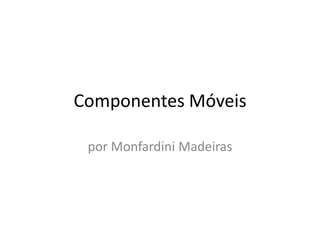 Componentes Móveis

 por Monfardini Madeiras
 