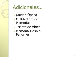 Adicionales…Unidad ÓpticaMultilectora de MemoriasTarjeta de VídeoMemoria Flash o Pendrive14