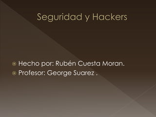  Hecho por: Rubén Cuesta Moran.
 Profesor: George Suarez .
 