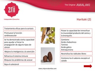 Haritaki (2) Contiene: Ácido chebulínico Taninos Ácido gálico Antraquinona Mejora la inteligencia y la atención Refuerza el sistema inmune Bloquea los problemas de azúcar Baja el colesterol Se ha demostrado cierta capacidad para ayudar a frenar la propagación de alguno tipos de cáncer Promueve la función cardiovascular Posee la capacidad de inmovilizar la mucosidad producto del asma y la bronquitis Tratamiento eficaz para la soriasis Neutraliza los radicales libres Contiene los 6 sabores excepto el salado www.zriiporcolombia.com 