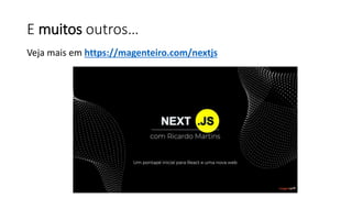 E muitos outros…
Veja mais em https://magenteiro.com/nextjs
 
