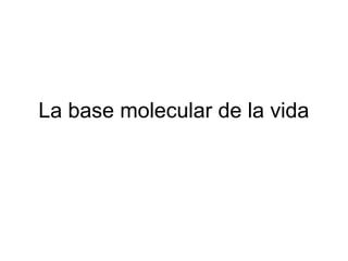 La base molecular de la vida
 