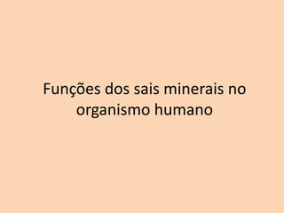 Funções dos sais minerais no
    organismo humano
 