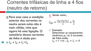 Correntes trifásicas de linha a 4 fios
(neutro de retorno)
                     

 