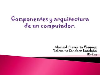 Marisol chaverria Vásquez
Valentina Sánchez Londoño
                    10-2 m
 
