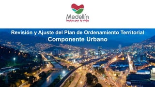 Revisión y Ajuste del Plan de Ordenamiento Territorial
Componente Urbano
 