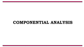 COMPONENTIAL ANALYSIS
 