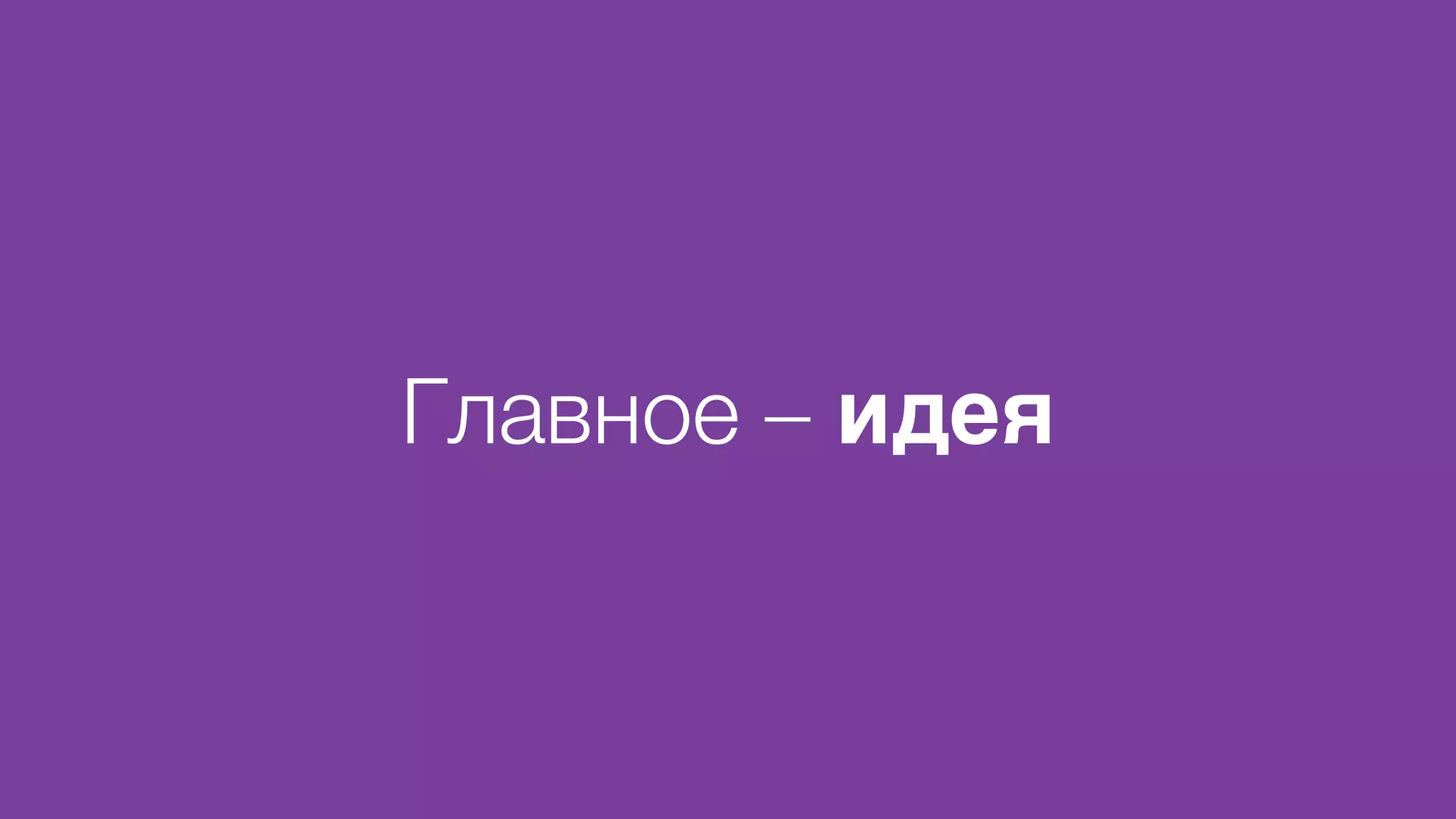 Главное – идея
 