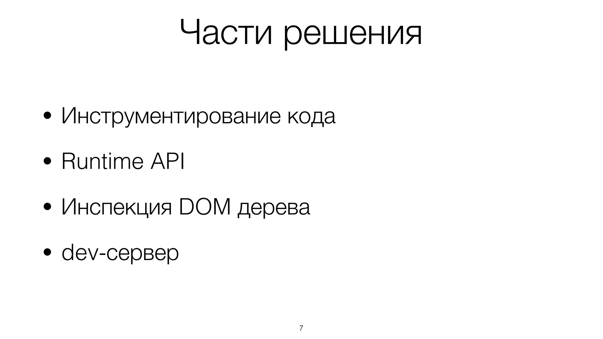 Части решения
7
• Инструментирование кода
• Runtime API
• Инспекция DOM дерева
• dev-сервер
 