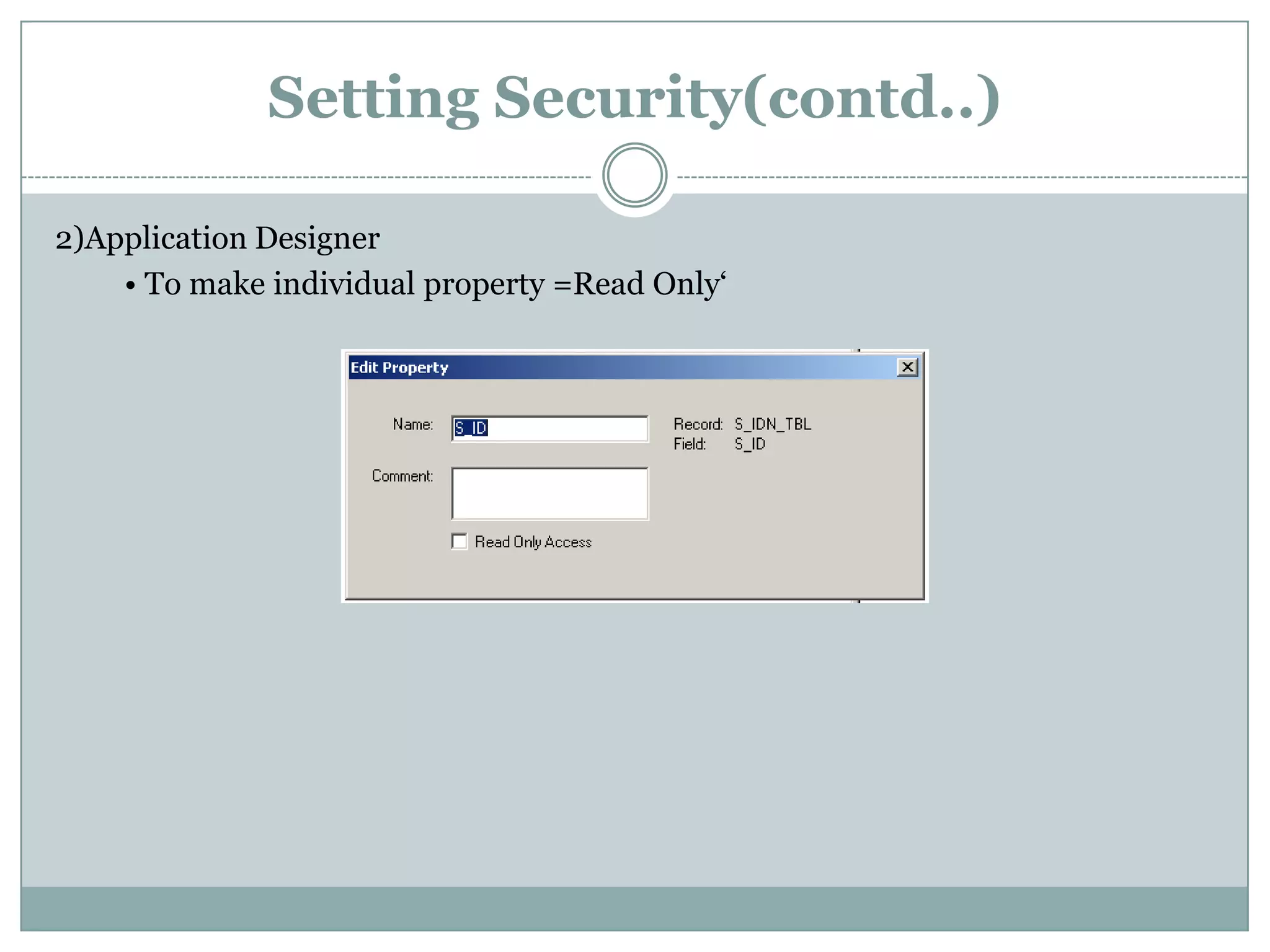 Setting Security(contd..) 2)Application Designer • To make individual property =Read Only‘ 
