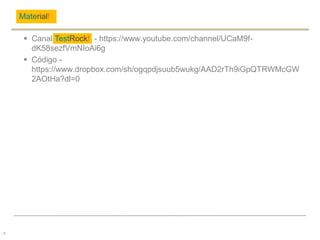  Canal TestRock! - https://www.youtube.com/channel/UCaM9f-
dK58sezfVmNIoAi6g
 Código -
https://www.dropbox.com/sh/ogqpdjsuub5wukg/AAD2rTh9iGpQTRWMcGW
2AOtHa?dl=0
Material!
4
 