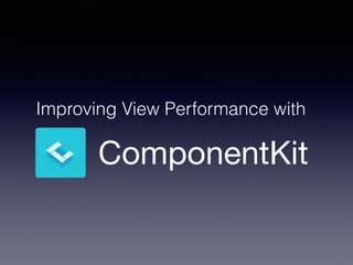 Improving View Performance with
ComponentKit
 