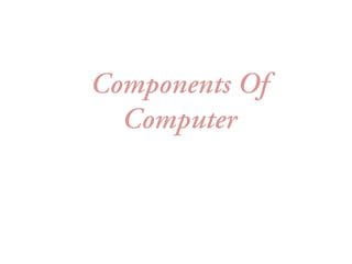 Components Of
Computer
 