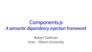Ruben Taelman
imec - Ghent University
Components.js
A semantic dependency injection framework
 