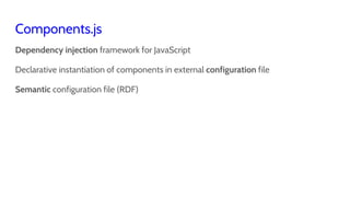 Components.js
Dependency injection framework for JavaScript
Declarative instantiation of components in external configurat...