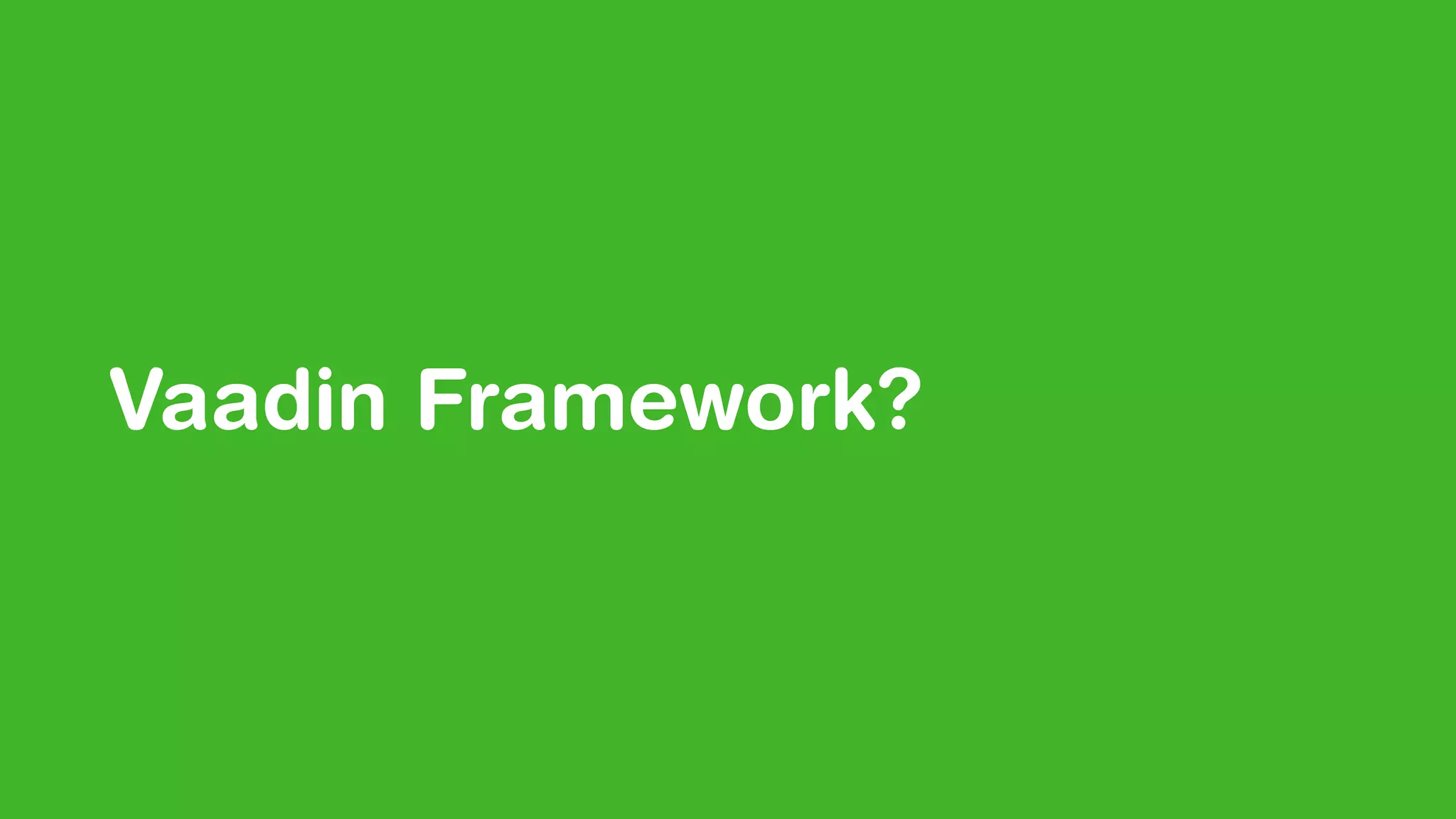 Vaadin Framework?
 