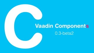 Vaadin Component
C s
0.3-beta2
 