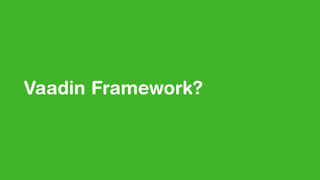 Vaadin Framework?
 