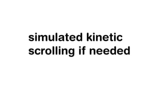 simulated kinetic
scrolling if needed
 