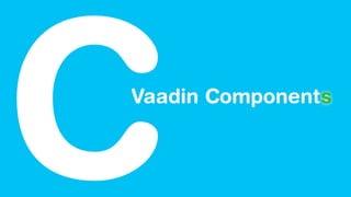 Vaadin Component
C s
 