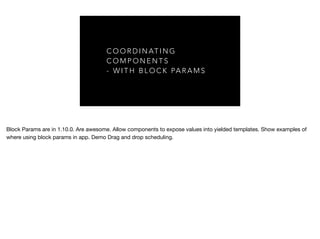 C O O R D I N A T I N G
C O M P O N E N T S
- W I T H B L O C K P A R A M S
 