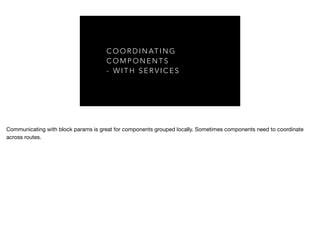 C O O R D I N A T I N G
C O M P O N E N T S
- W I T H S E R V I C E S
 