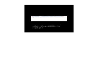 L O O K ! I P U T A N U N D E R S C O R E I N
F R O N T O F I T
 