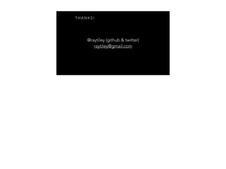 T H A N K S !
@raytiley (github & twitter)
raytiley@gmail.com
 