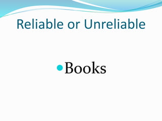Reliable or Unreliable
Books
 