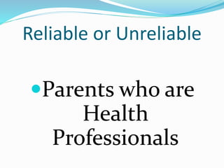 Reliable or Unreliable
Parents who are
Health
Professionals
 