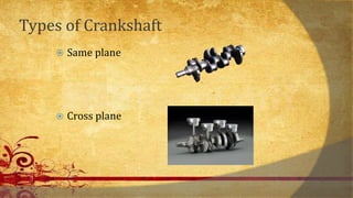 Types of Crankshaft
 Same plane
 Cross plane
 