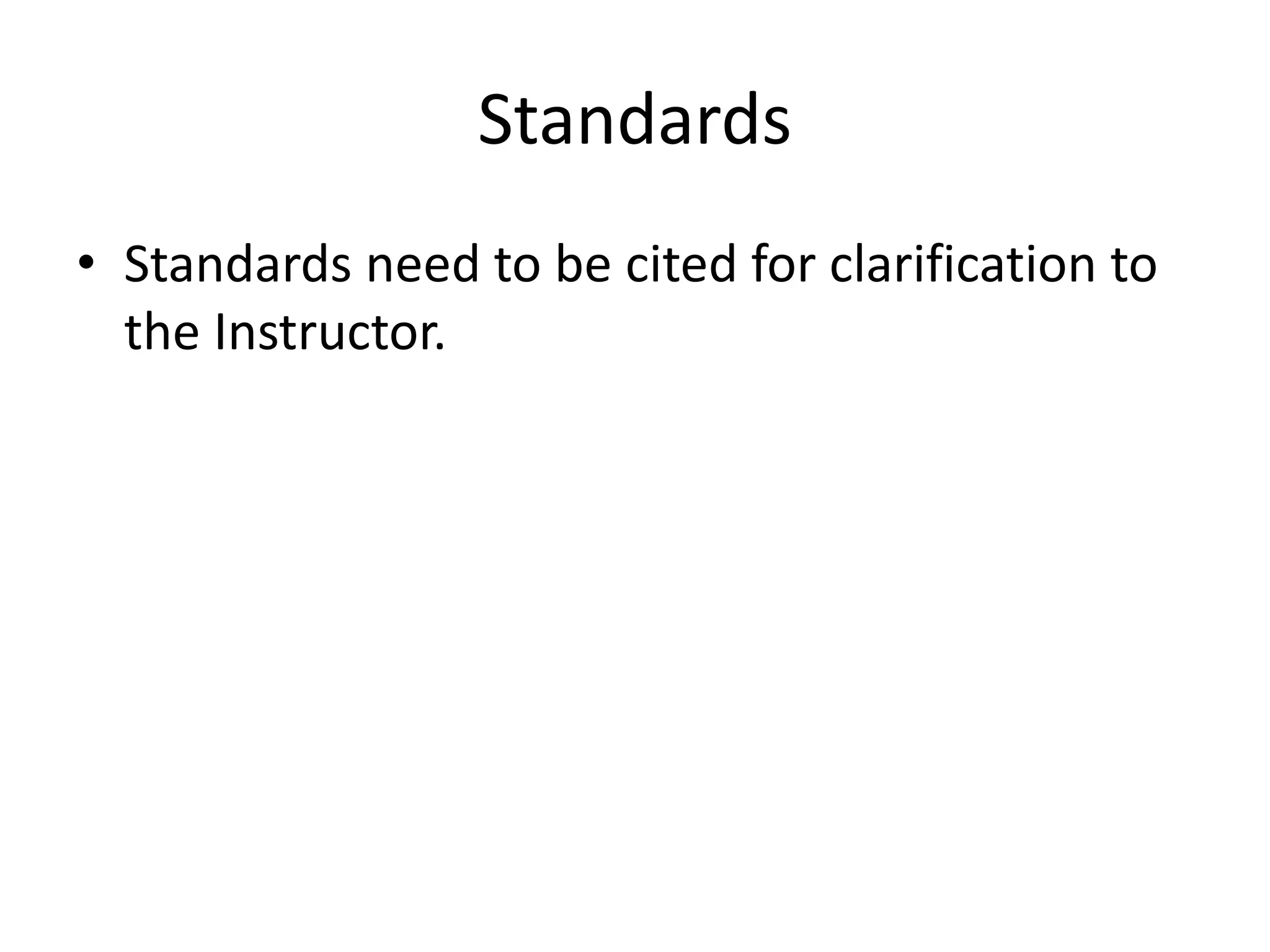 Standards 
• Standards need to be cited for clarification to 
the Instructor. 
 