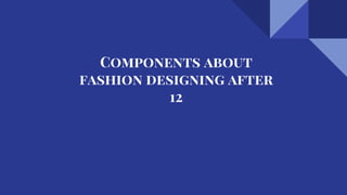 Components about
fashion designing after
12
 