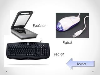Escàner




               Ratolí


          Teclat

                        Torna
                         Torna
 