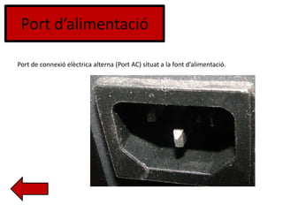 Port d’alimentació
Port de connexió elèctrica alterna (Port AC) situat a la font d’alimentació.
 