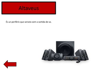 Altaveus
És un perifèric que serveix com a sortida de so.
 