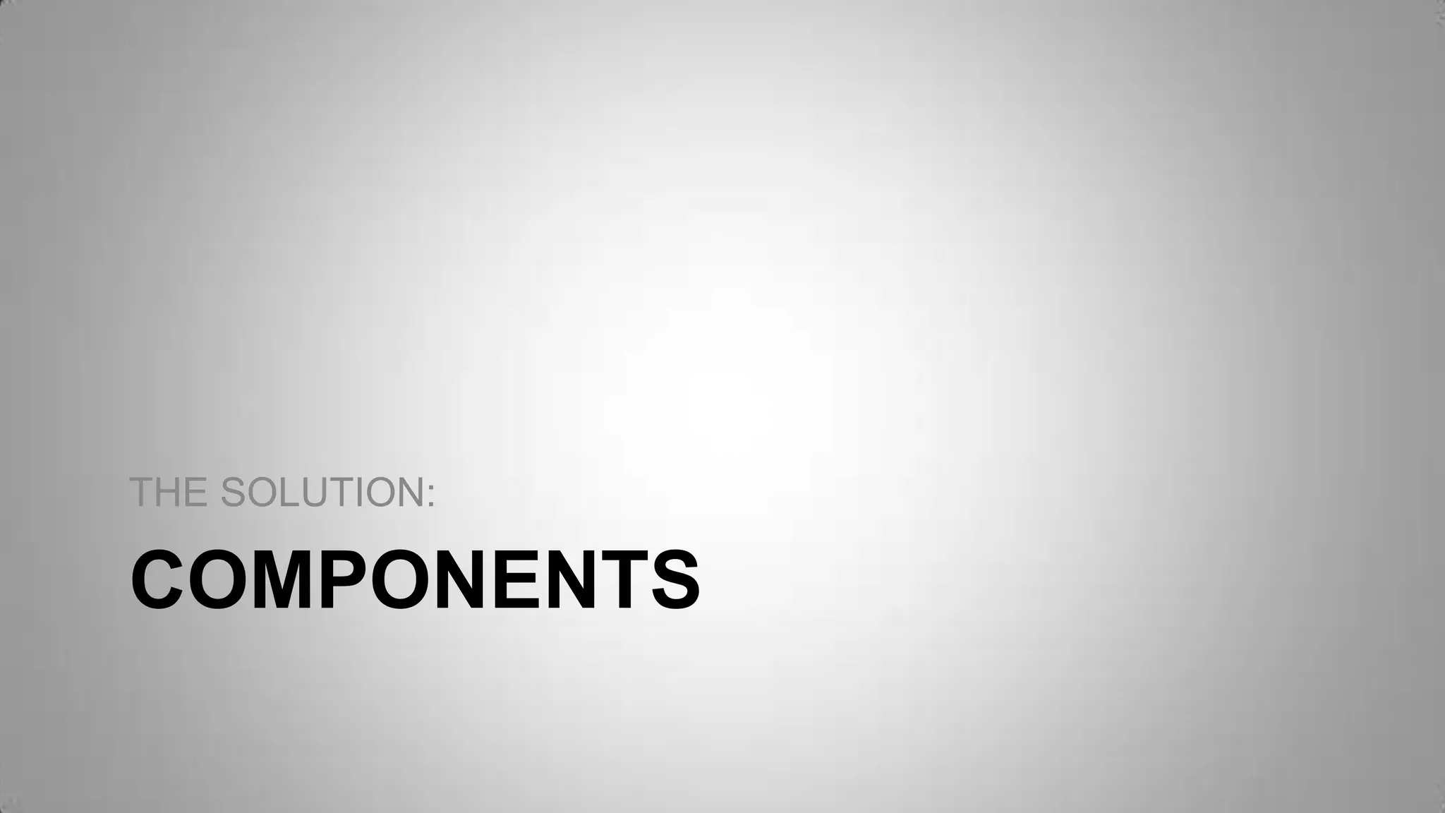 COMPONENTS
THE SOLUTION:
 