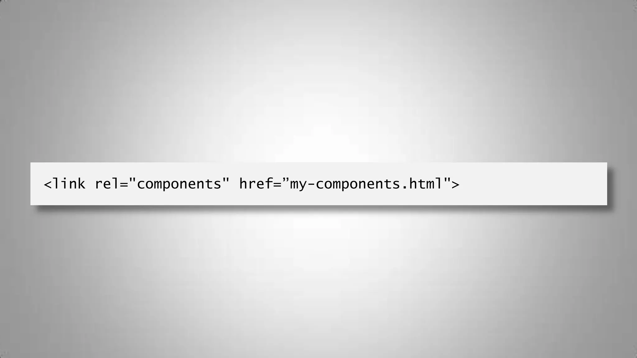 <link rel="components" href=”my-components.html">
 