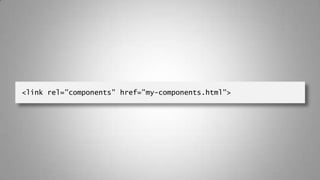 <link rel="components" href=”my-components.html">
 