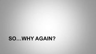 SO…WHY AGAIN?
 